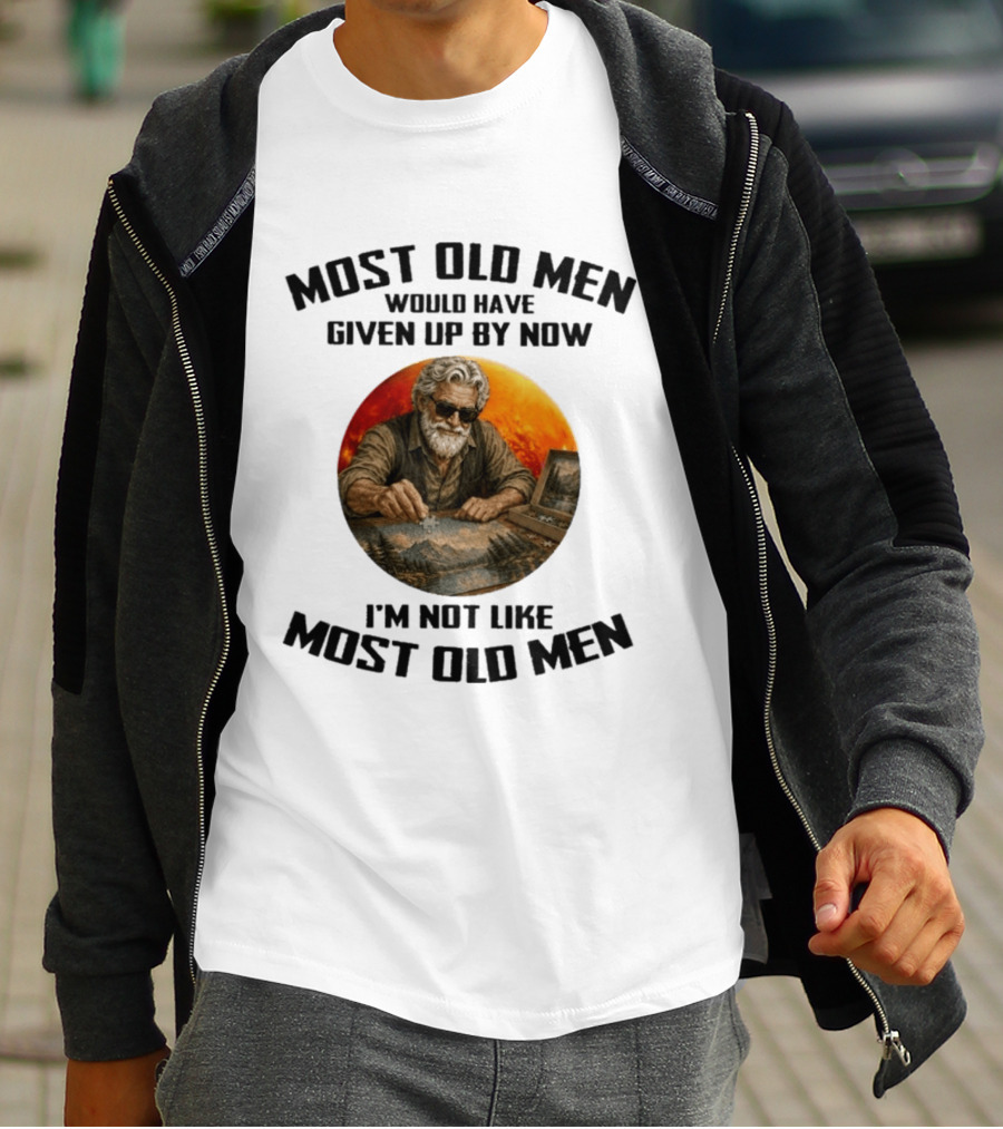 Most Old Men Would Have Given Up By Now I'm Not Like Most Old Men T-Shirt