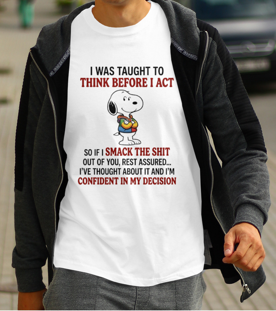 Snoopy I Was Taught To Think Before I Act So If I Smack The Shit Out Of You Confident T-Shirt