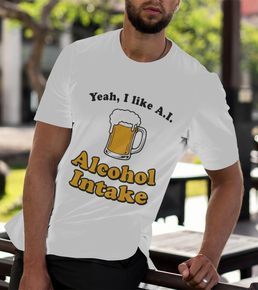 Yeah I Like A I Alcohol Intake Beer T-Shirt
