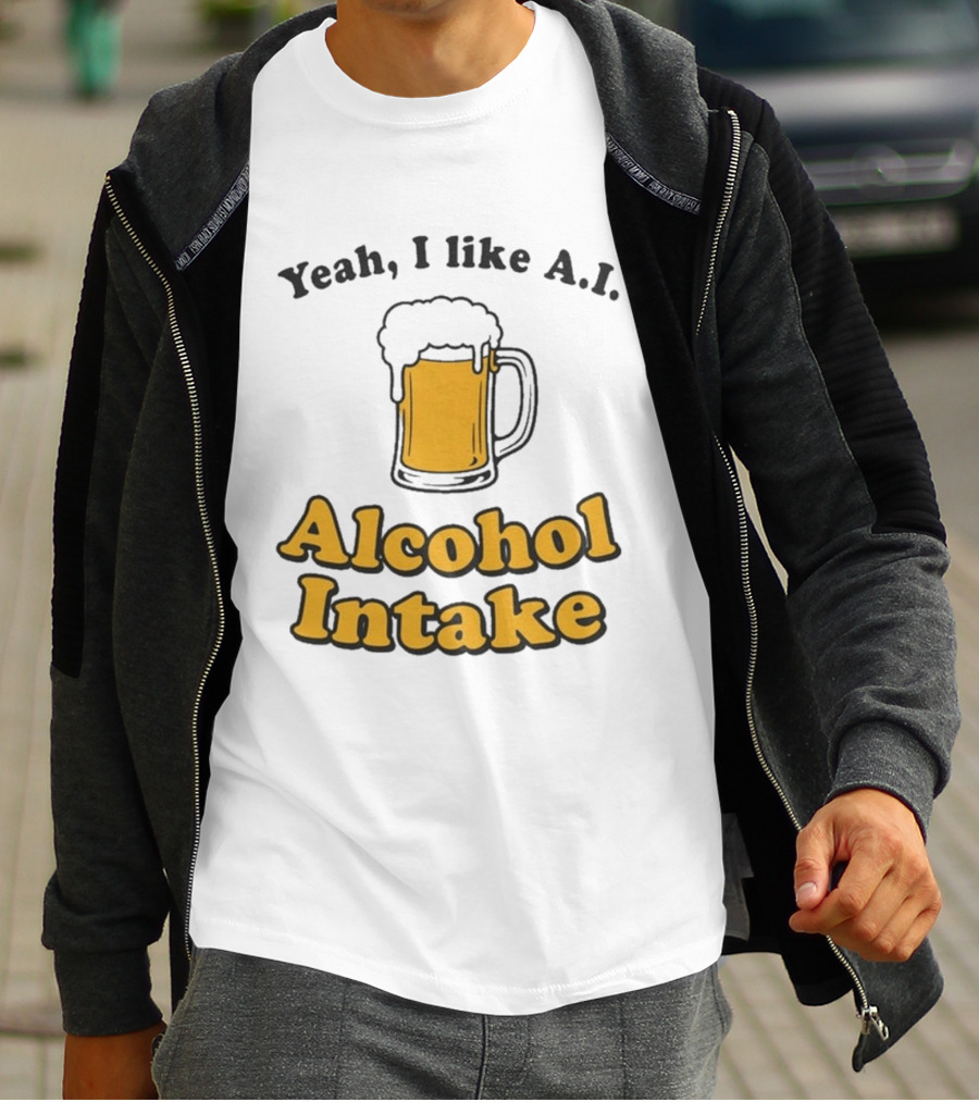 Yeah I Like A I Alcohol Intake Beer T-Shirt