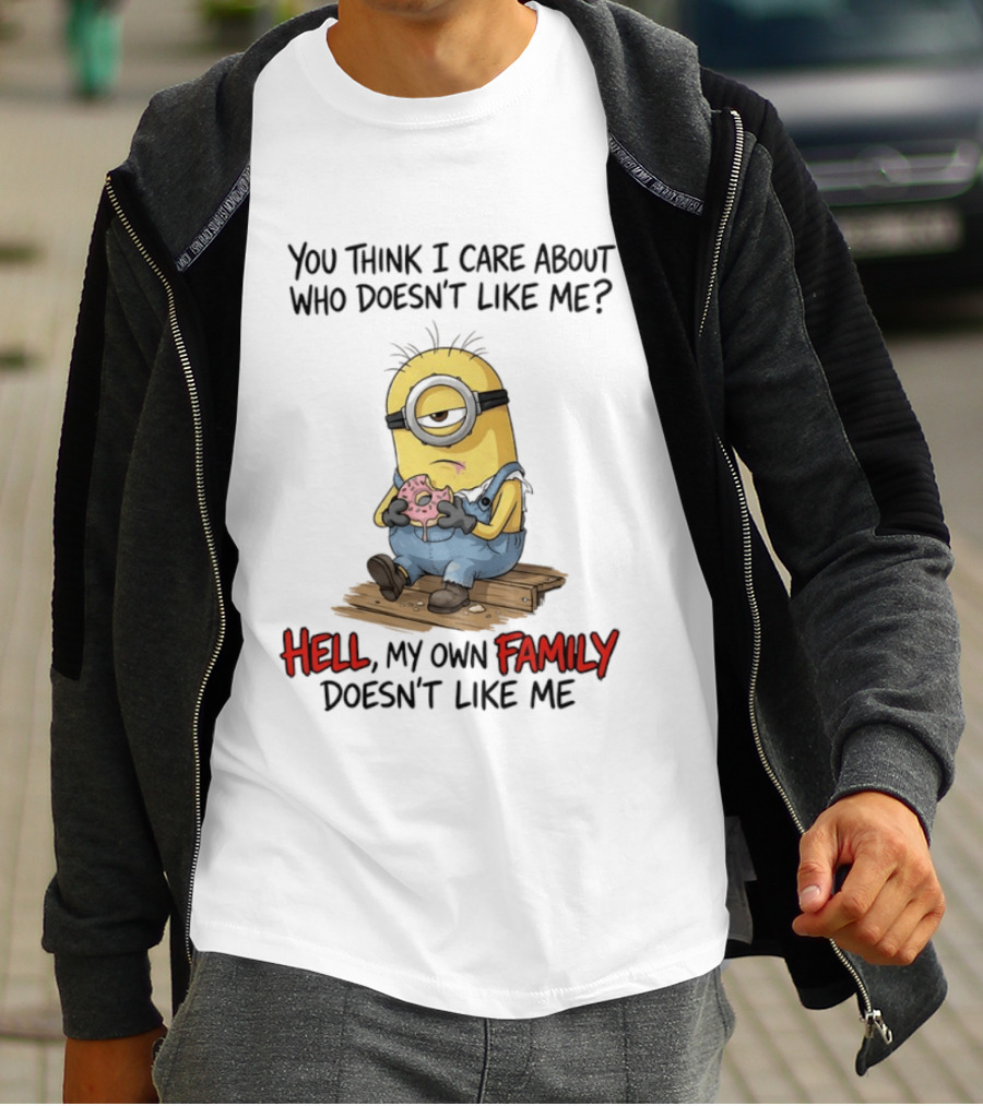 You Think I Care About Who Doesn't Like Me Hell My Own Family Doesn't Like Me Minions Eating Donut T-Shirt