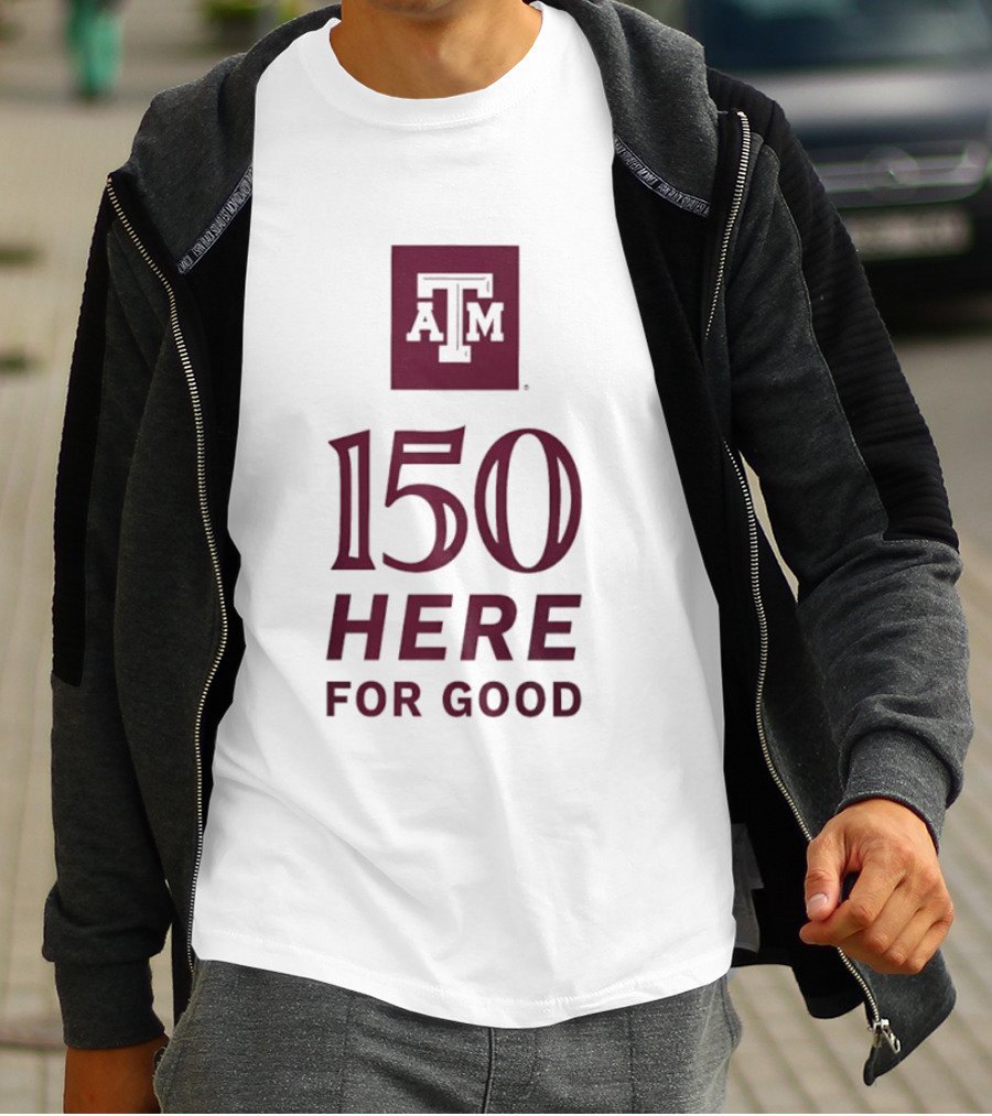 Texas A&M Aggies ATM 150 Here For Good Anniversary T-Shirt