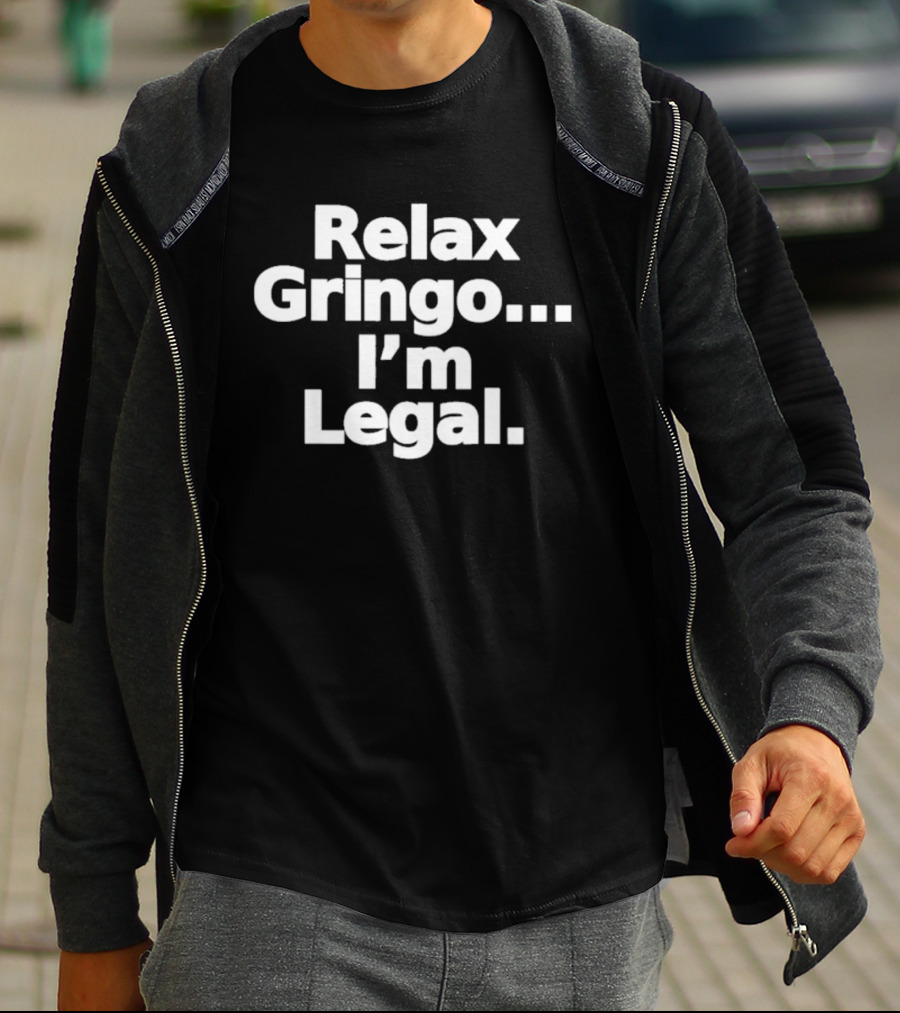Relax Gringo I'm Legal Meme Humor Trending Phrase T-Shirt