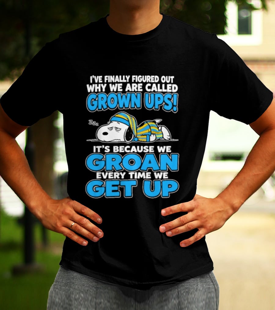 I've Finally Figured Out Why We Are Called Grown Ups It's Because We Groan Every Time We Get Up Snoopy T-Shirt