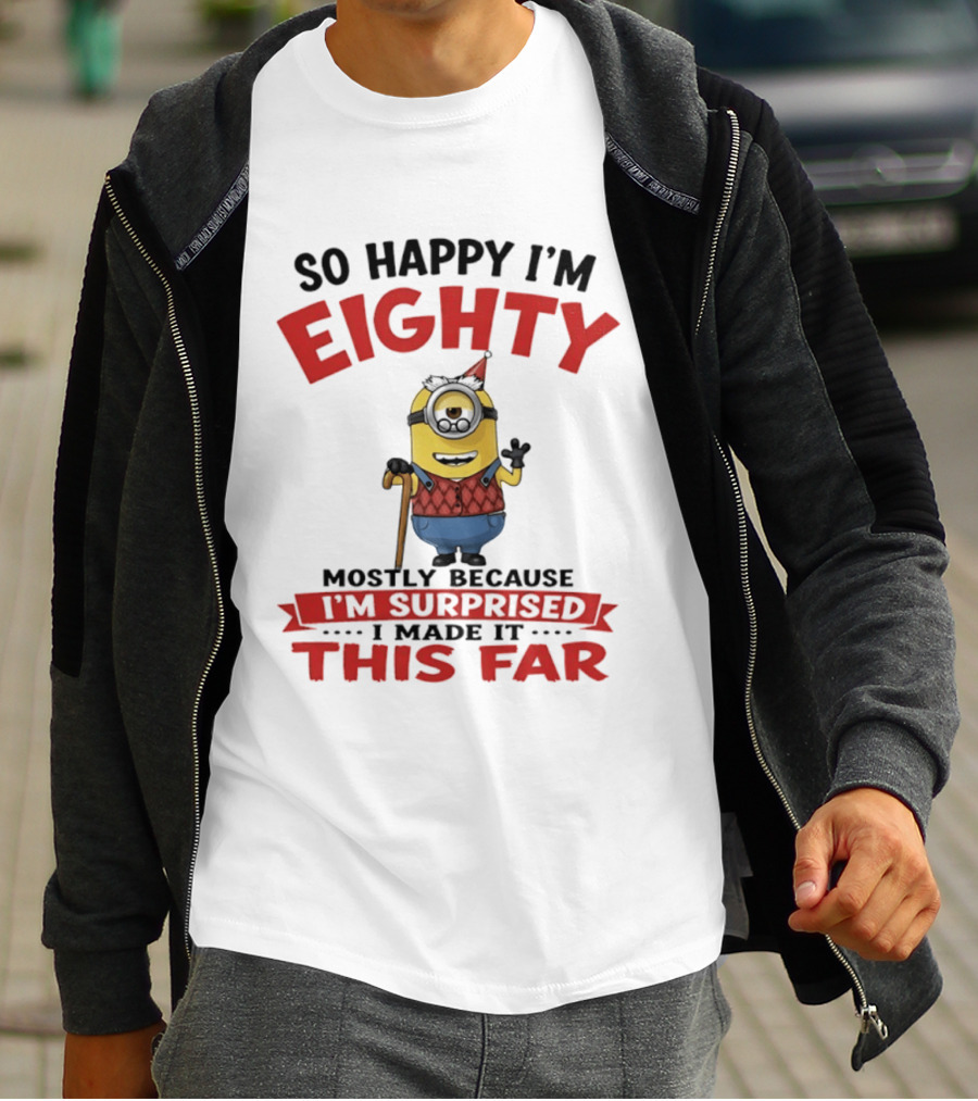 Minions So Happy I'm Eighty Mostly Because I'm Surprised I Made It This Far T-Shirt