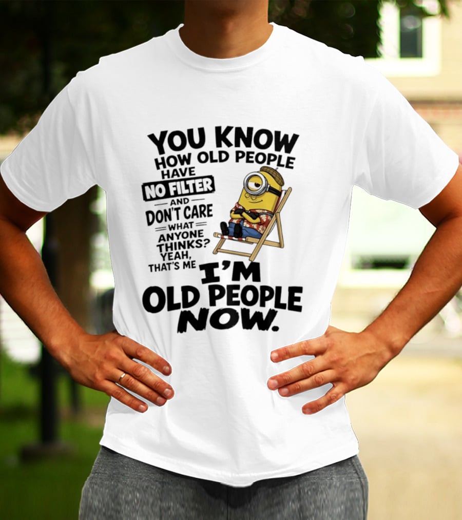 You Know How Old People Have No Filter I'm Old People Minions Humor T-Shirt
