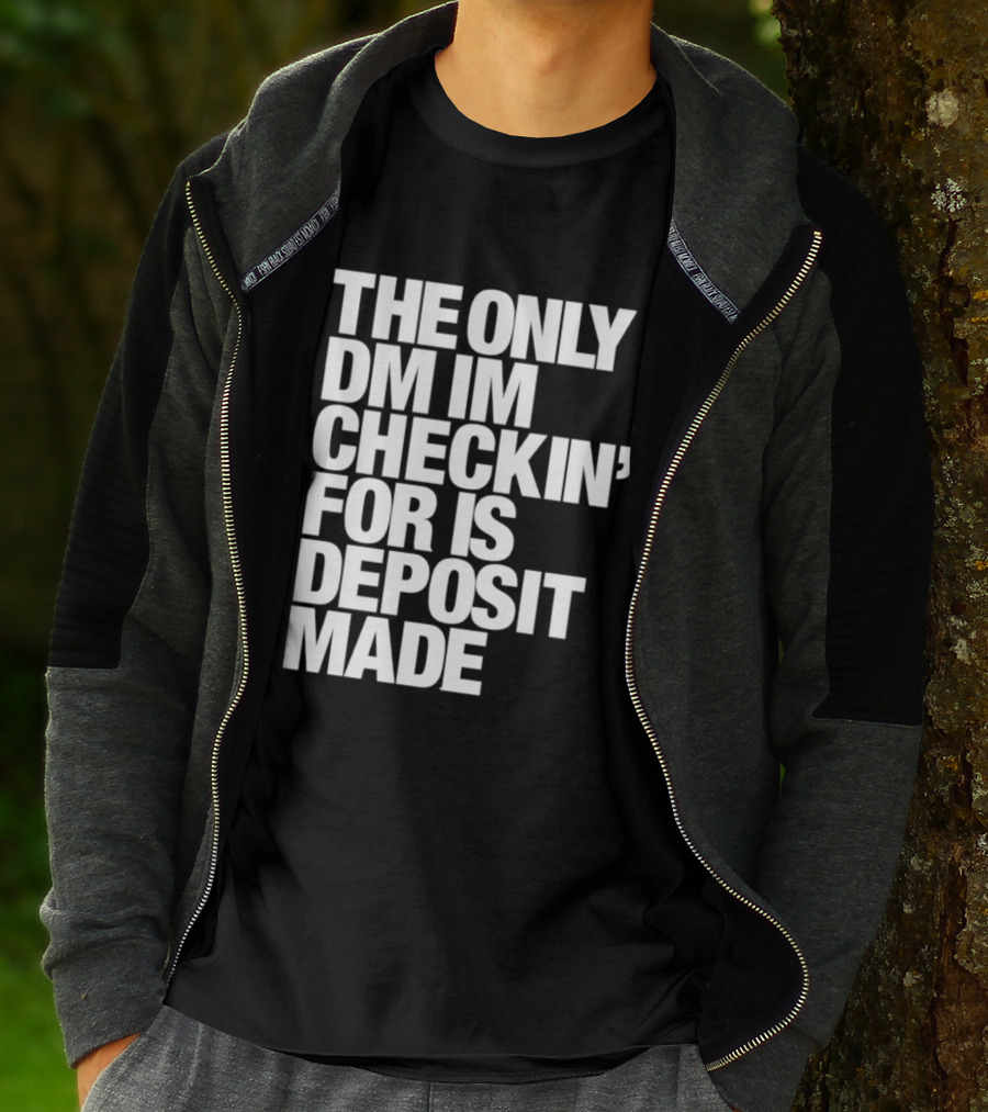 The Only DM Im Checkin' For Is Deposit Made T-Shirt
