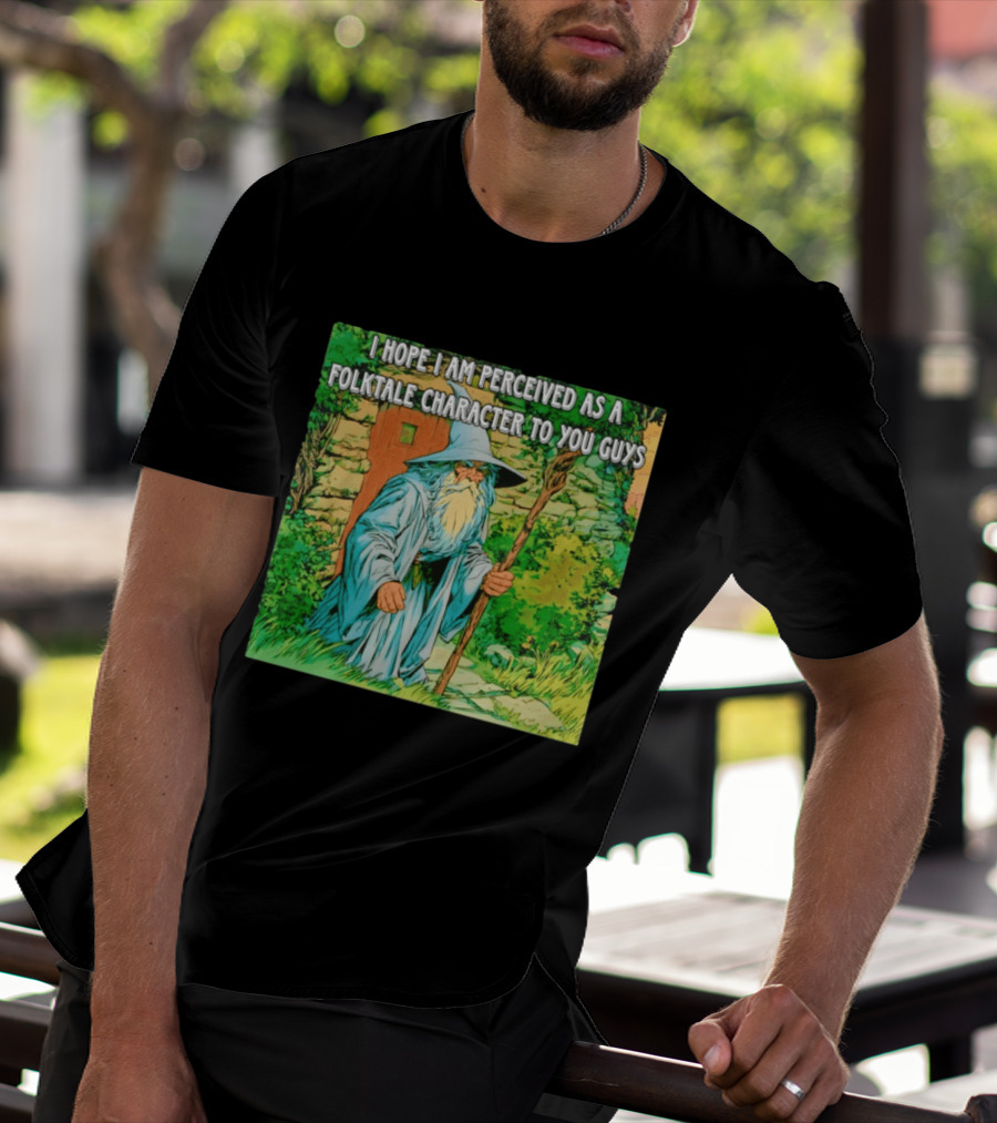 I Hope I Am Perceived As A Folktale Character To You Guys Wizard T-Shirt