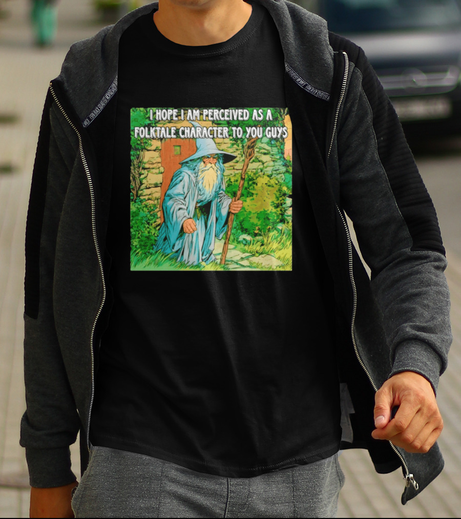 I Hope I Am Perceived As A Folktale Character To You Guys Wizard T-Shirt