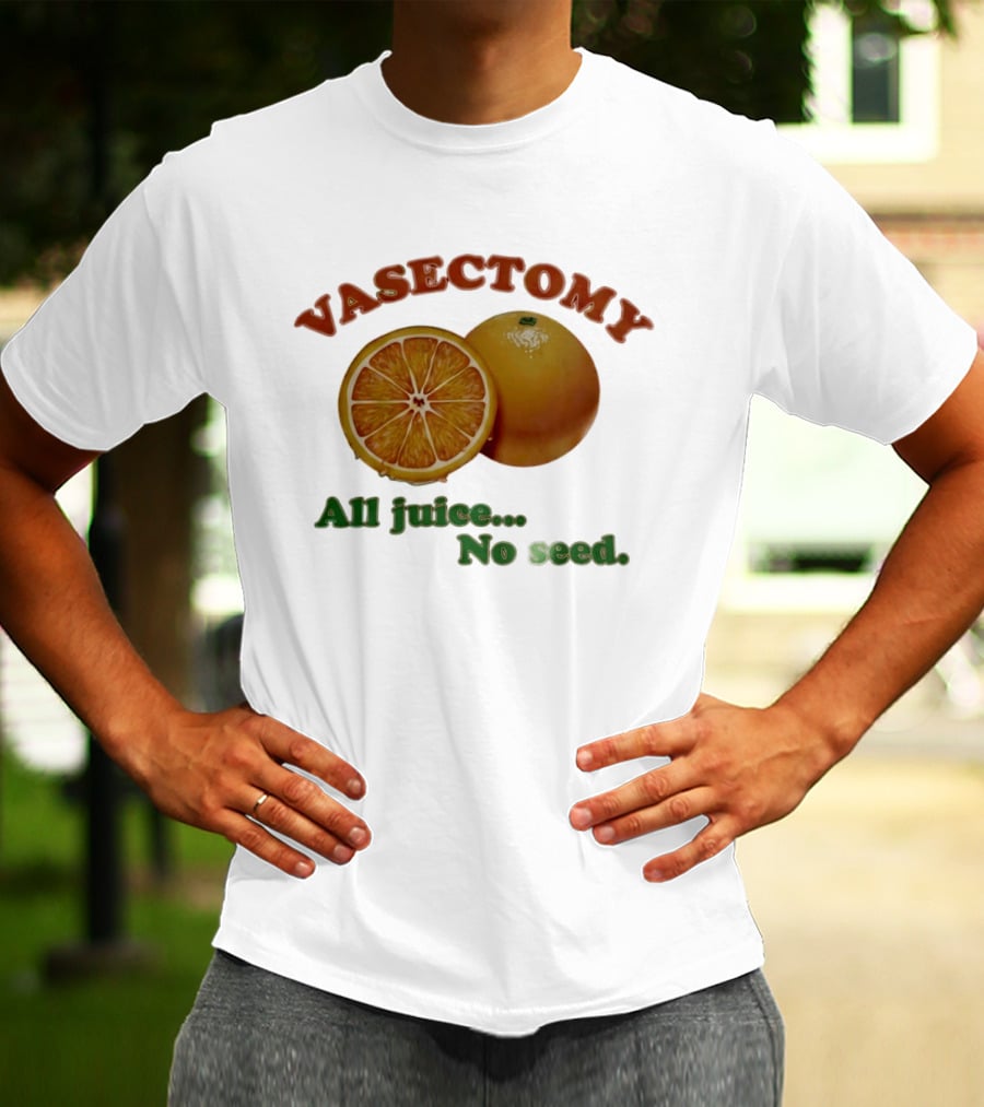 Vasectomy All Juice No Seed Orange Humor T-Shirt