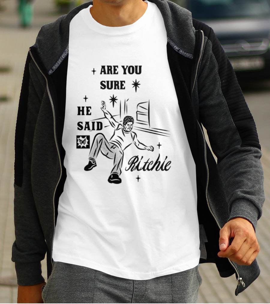 Are You Sure He Said Ritchie T-Shirt