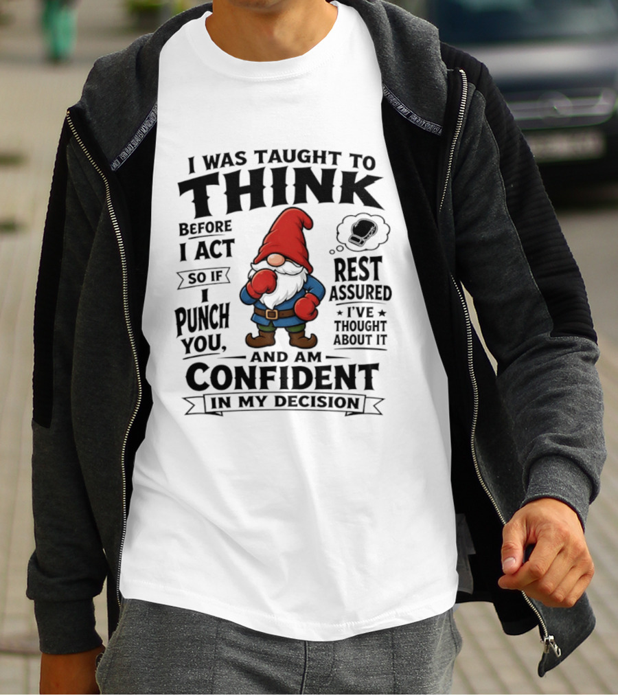 I Was Taught To Think Before I Act So If I Punch You Confident Gnome T-Shirt