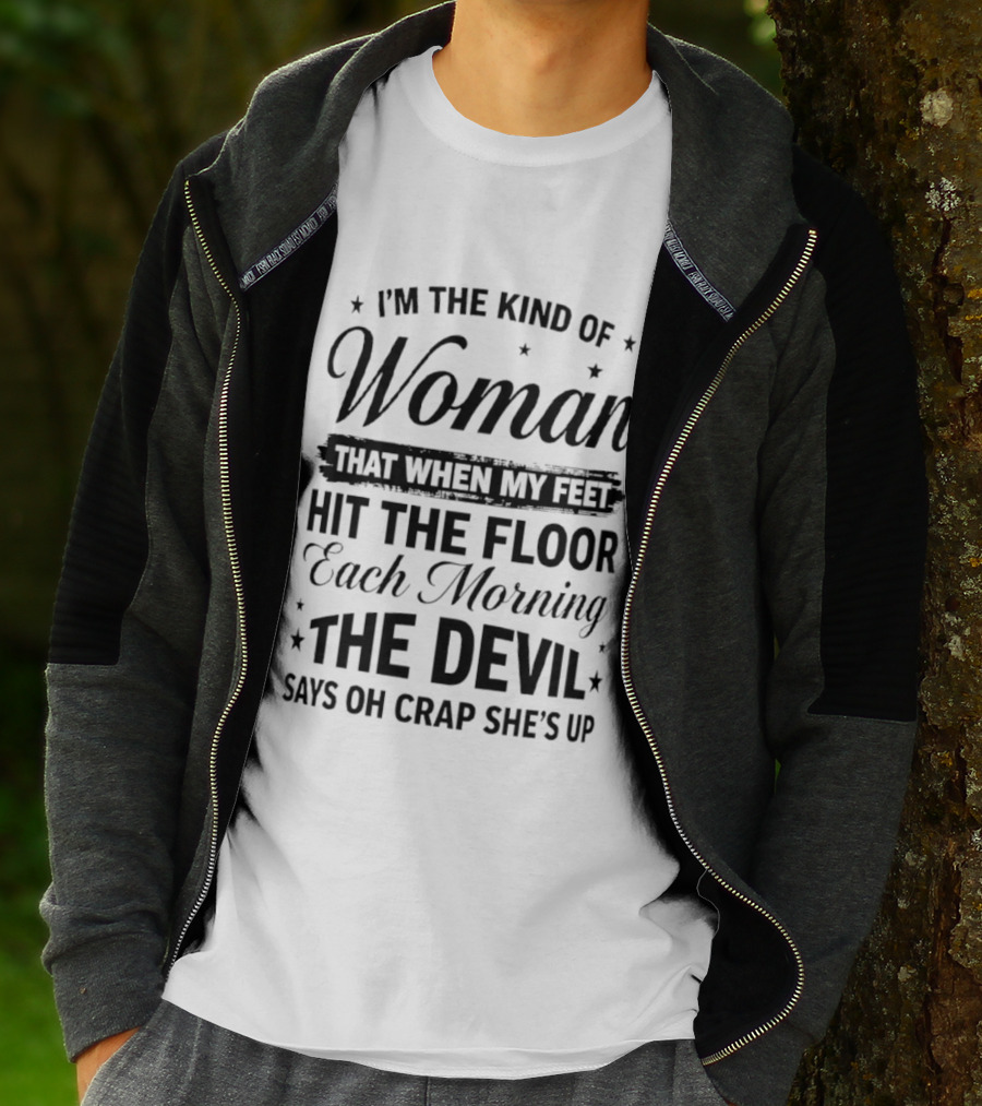 I'm The Kind Of Woman When My Feet Hit The Floor Each Morning The Devil Says Oh Crap She's Up T-Shirt