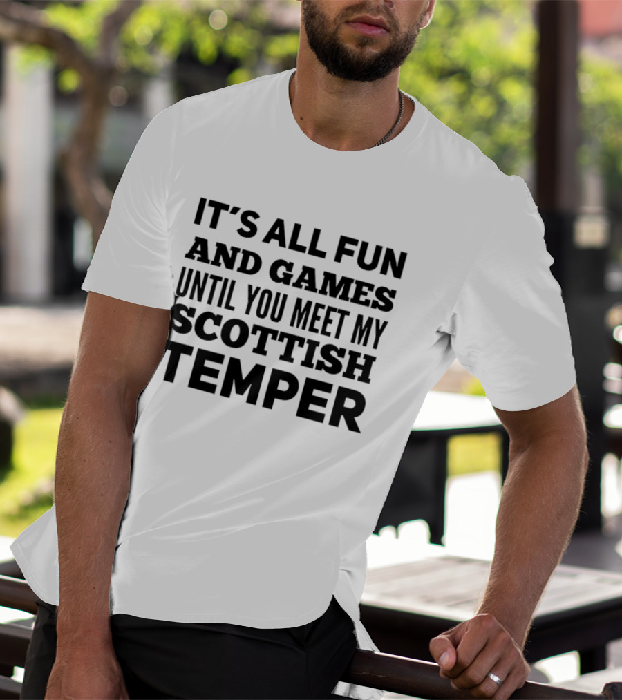 It's All Fun And Games Until You Meet My Scottish Temper T-Shirt
