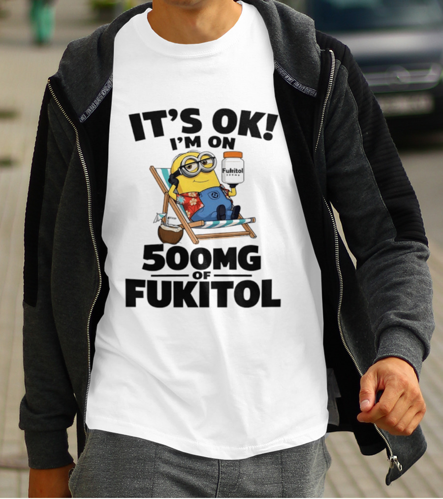 It's OK I'm On 500mg Of Fukitol Minions Beach Chair Relaxation T-Shirt