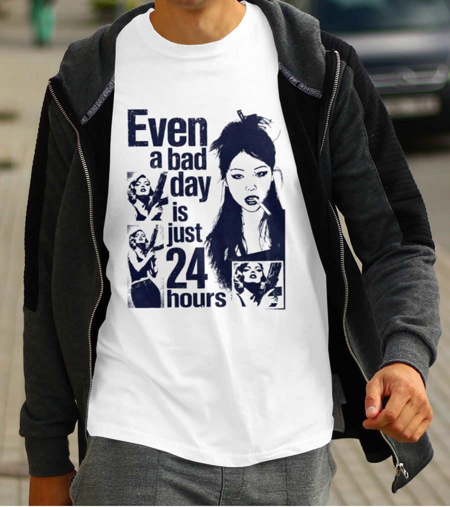 Even A Bad Day Is Just 24 Hours T-Shirt