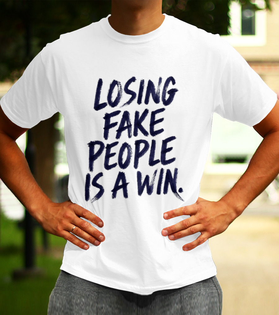 Losing Fake People Is A Win T-Shirt