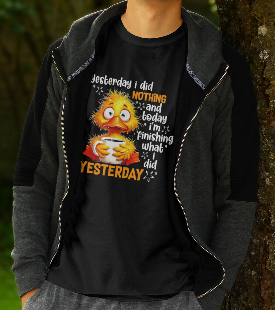 Yesterday I Did Nothing And Today I'm Finishing What I Did Yesterday Duck Coffee T-Shirt