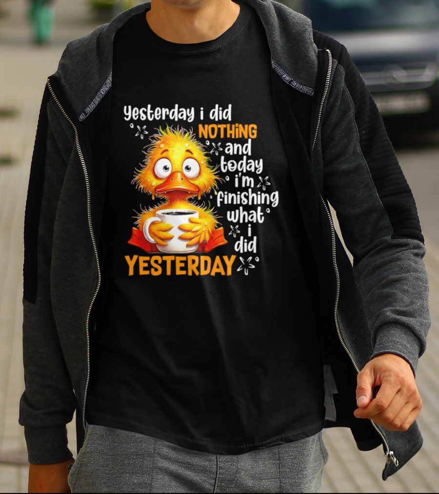 Yesterday I Did Nothing And Today I'm Finishing What I Did Yesterday Duck Coffee T-Shirt