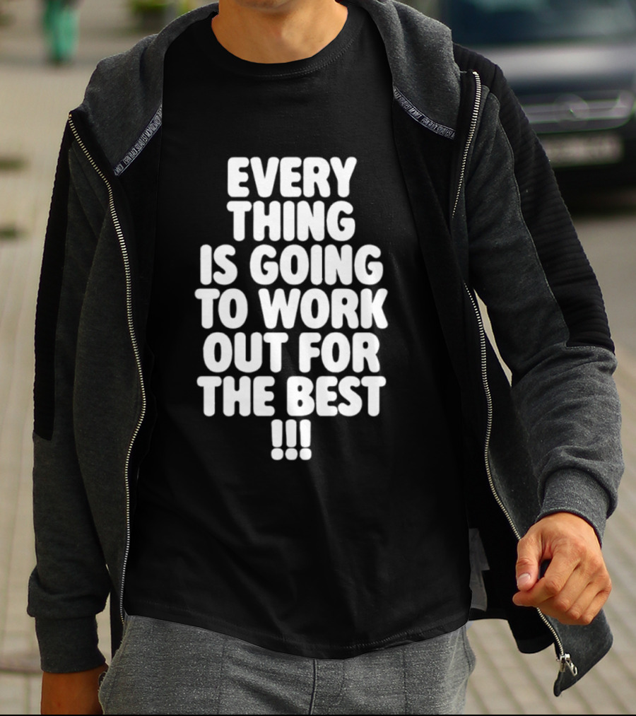 Everything Is Going To Work Out For The Best Positive Message T-Shirt