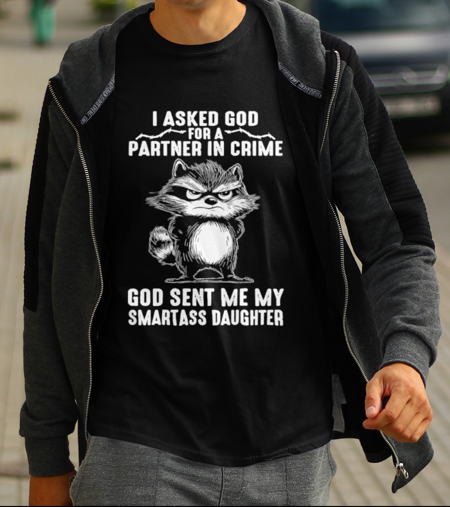 I Asked God For A Partner In Crime God Sent Me My Smartass Daughter Raccoon T-Shirt