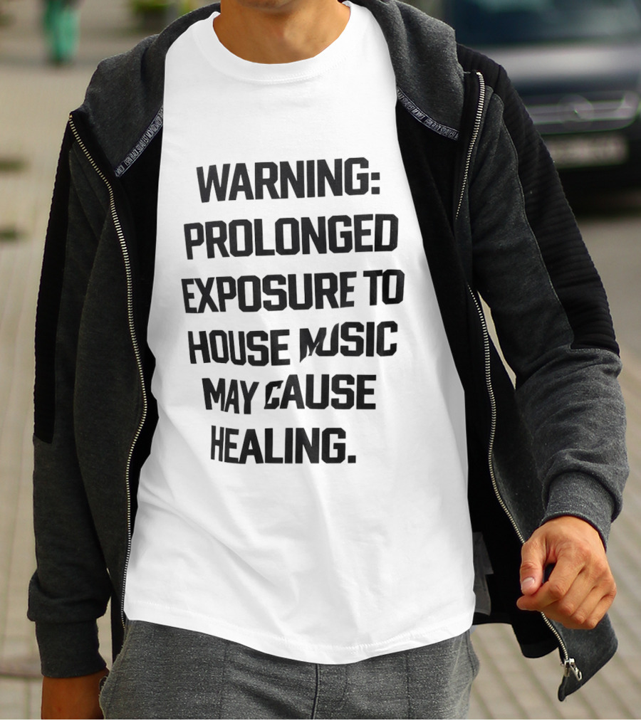 Warning Prolonged Exposure To House Music May Cause Healing T-Shirt