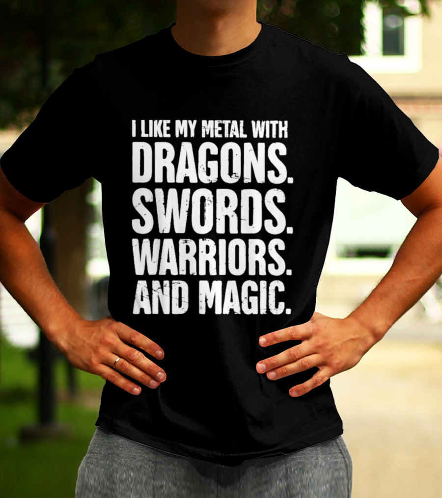 I Like My Metal With Dragons Swords Warriors And Magic T-Shirt