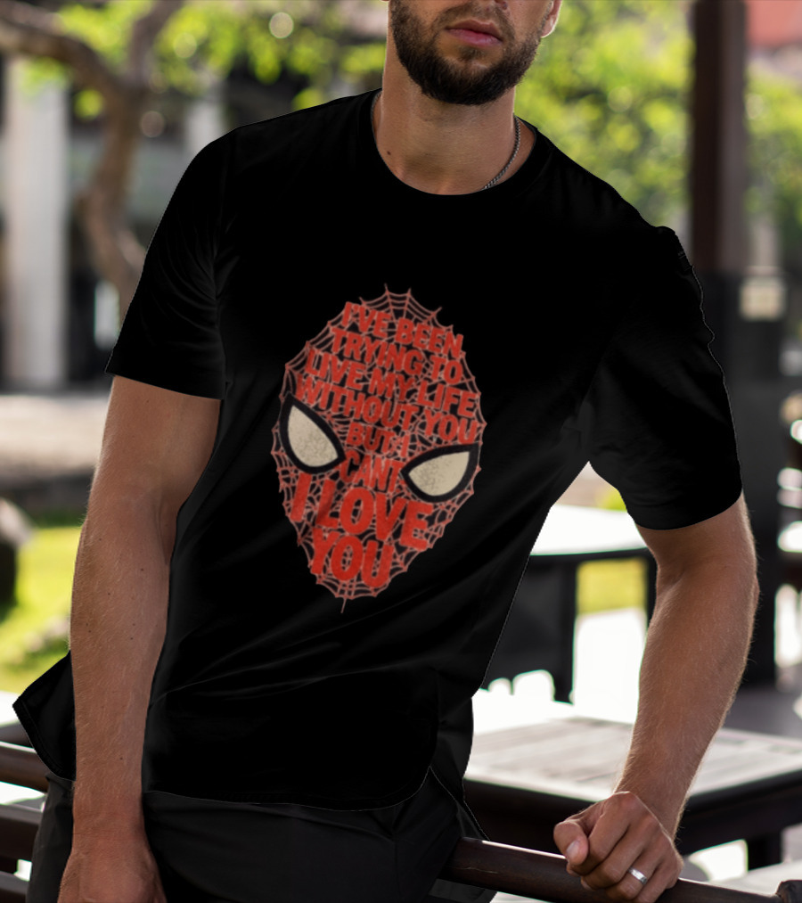 I've Been Trying To Live My Life Without You But I Can't I Love You Spider Man Web Mask Eyes T-Shirt