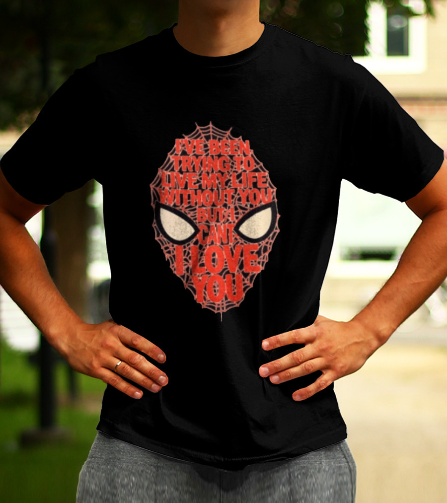 I've Been Trying To Live My Life Without You But I Can't I Love You Spider Man Web Mask Eyes T-Shirt