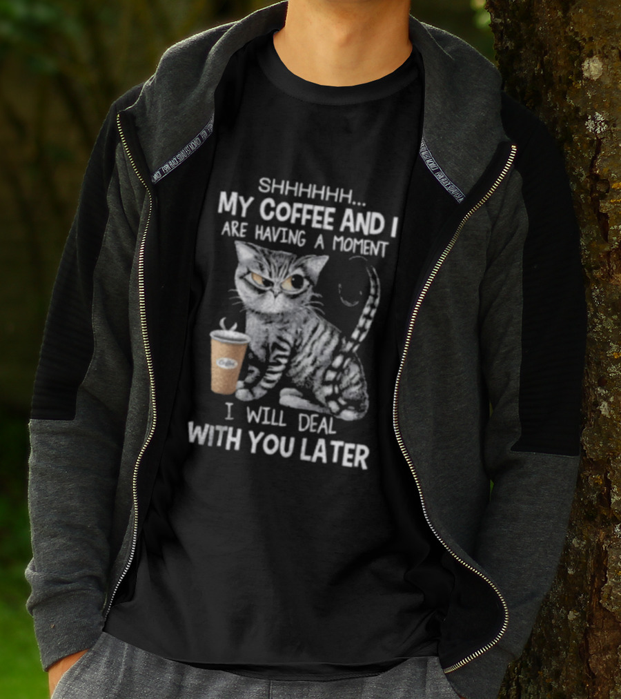 SHHHHHH My Coffee And I Are Having A Moment I Will Deal With You Later Cat T-Shirt