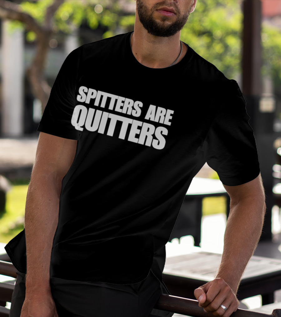 SPITTERS ARE QUITTERS Funny Double Entendre Humor T-Shirt