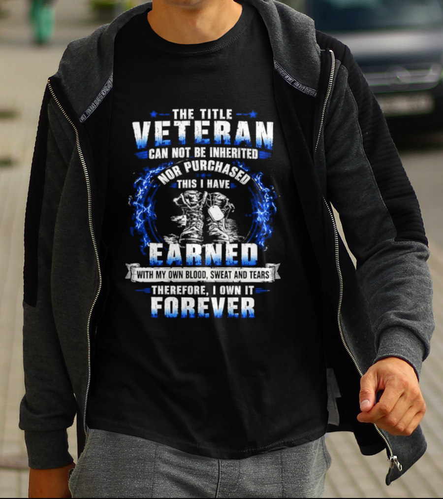 The Title Veteran Cannot Be Inherited Nor Purchased Earned Forever T-Shirt