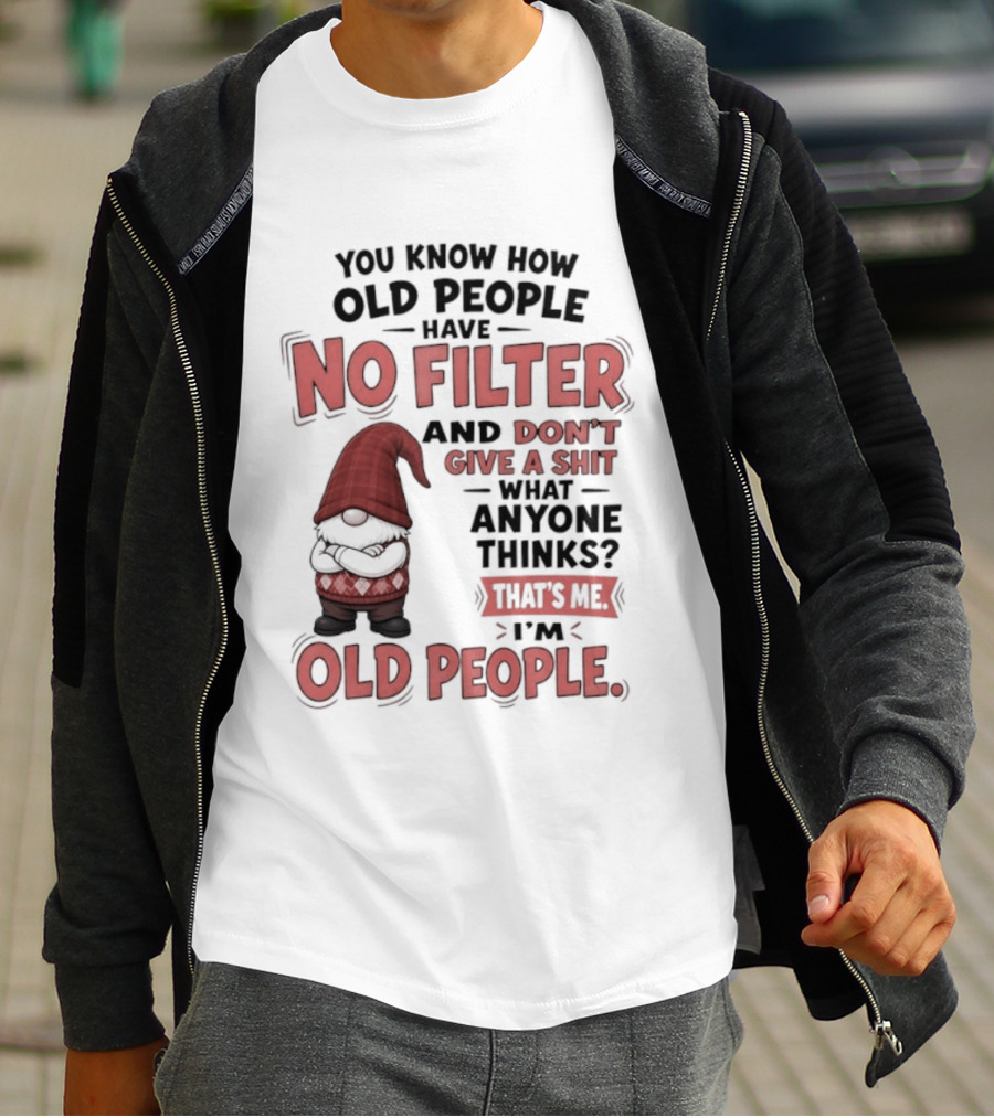 Gnomes You Know How Old People Have No Filter Don't Give A Shit That's Me I'm Old People T-Shirt