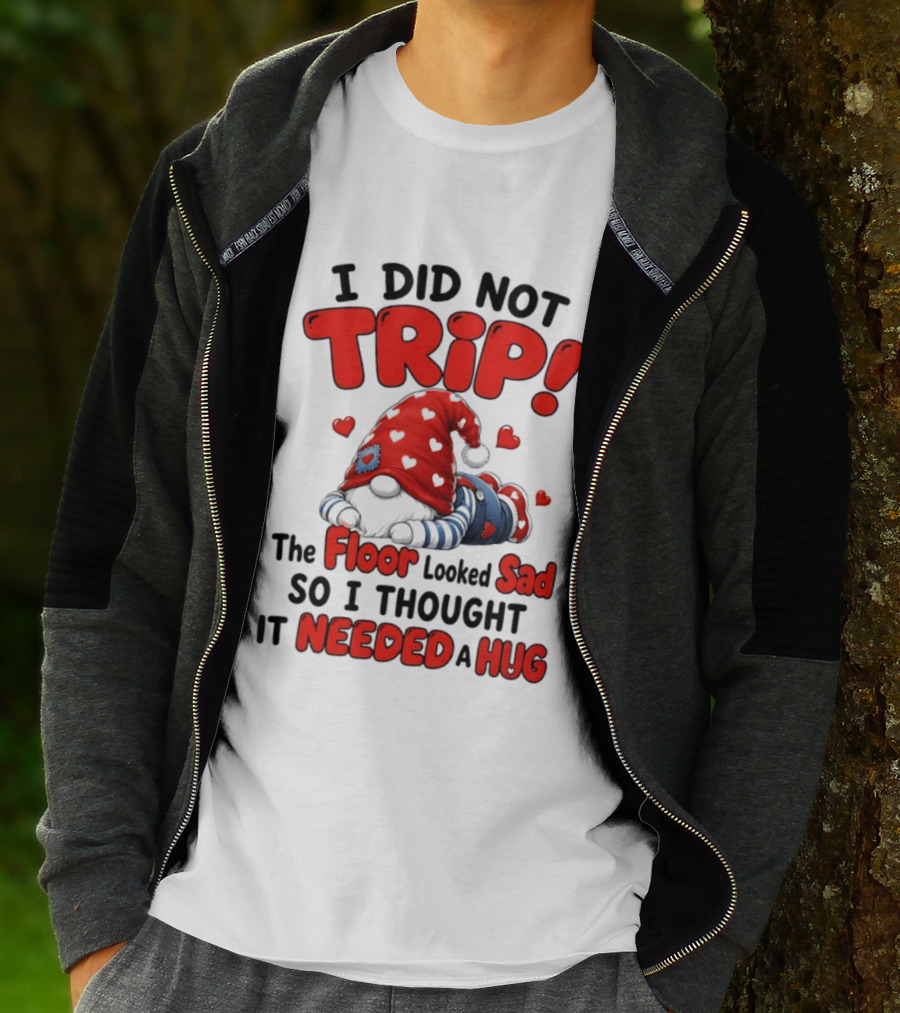 I Did Not Trip The Floor Looked Sad So I Thought It Needed A Hug Gnome Heart T-Shirt