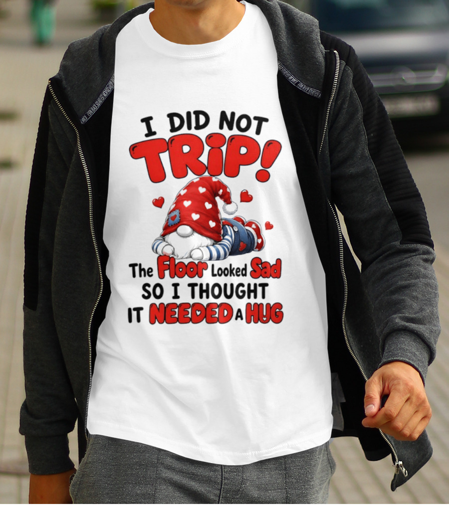 I Did Not Trip The Floor Looked Sad So I Thought It Needed A Hug Gnome Heart T-Shirt