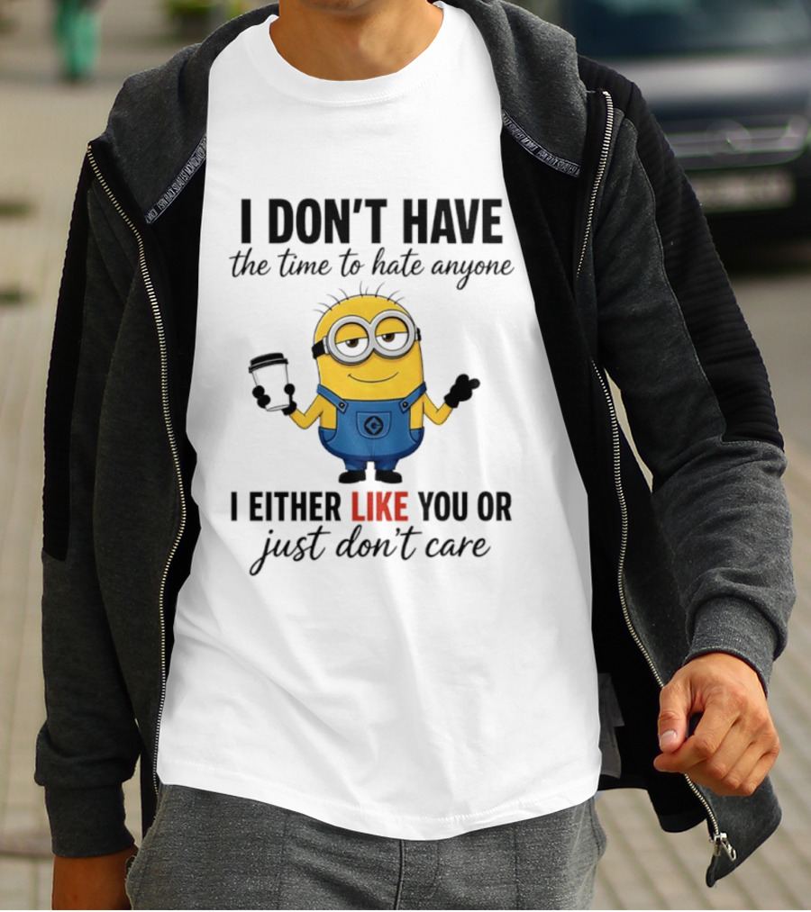 I Don't Have The Time To Hate Anyone I Either Like You Or Just Don't Care Minions T-Shirt
