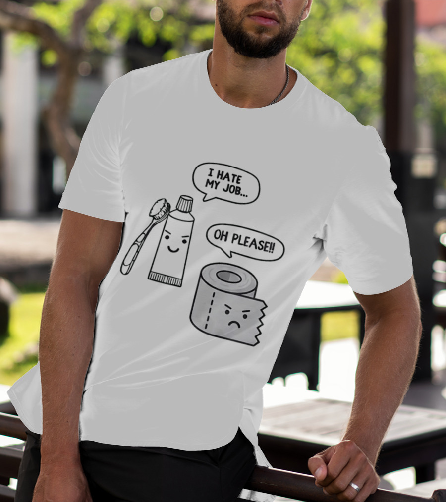 I Hate My Job Oh Please Toothpaste And Toilet Paper Humor T-Shirt
