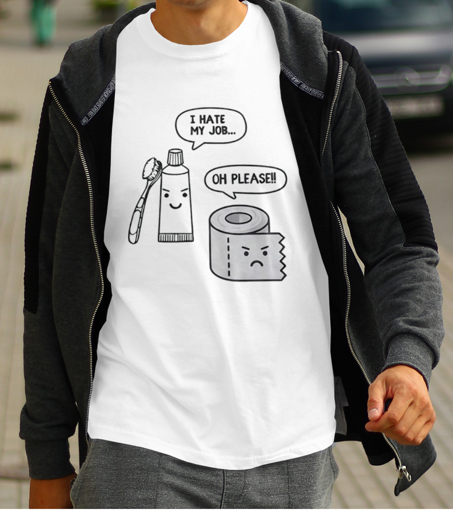 I Hate My Job Oh Please Toothpaste And Toilet Paper Humor T-Shirt