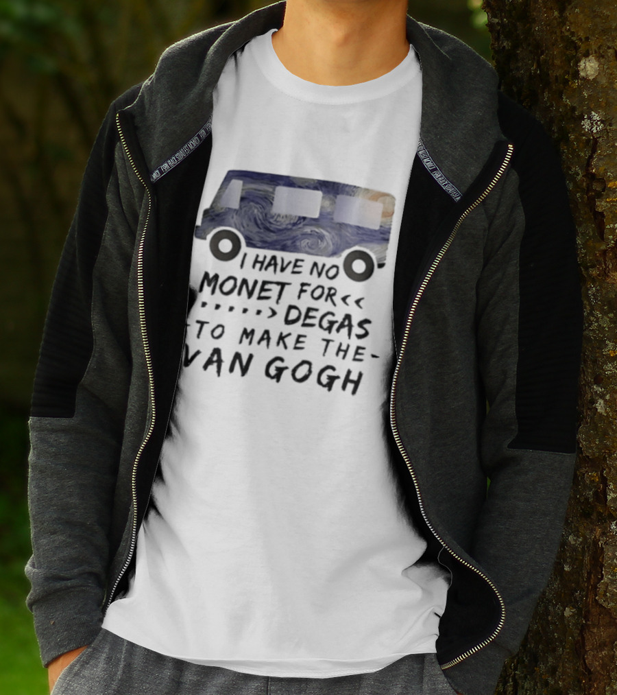 I Have No Monet For Degas To Make The Van Gogh Funny Art Pun T-Shirt