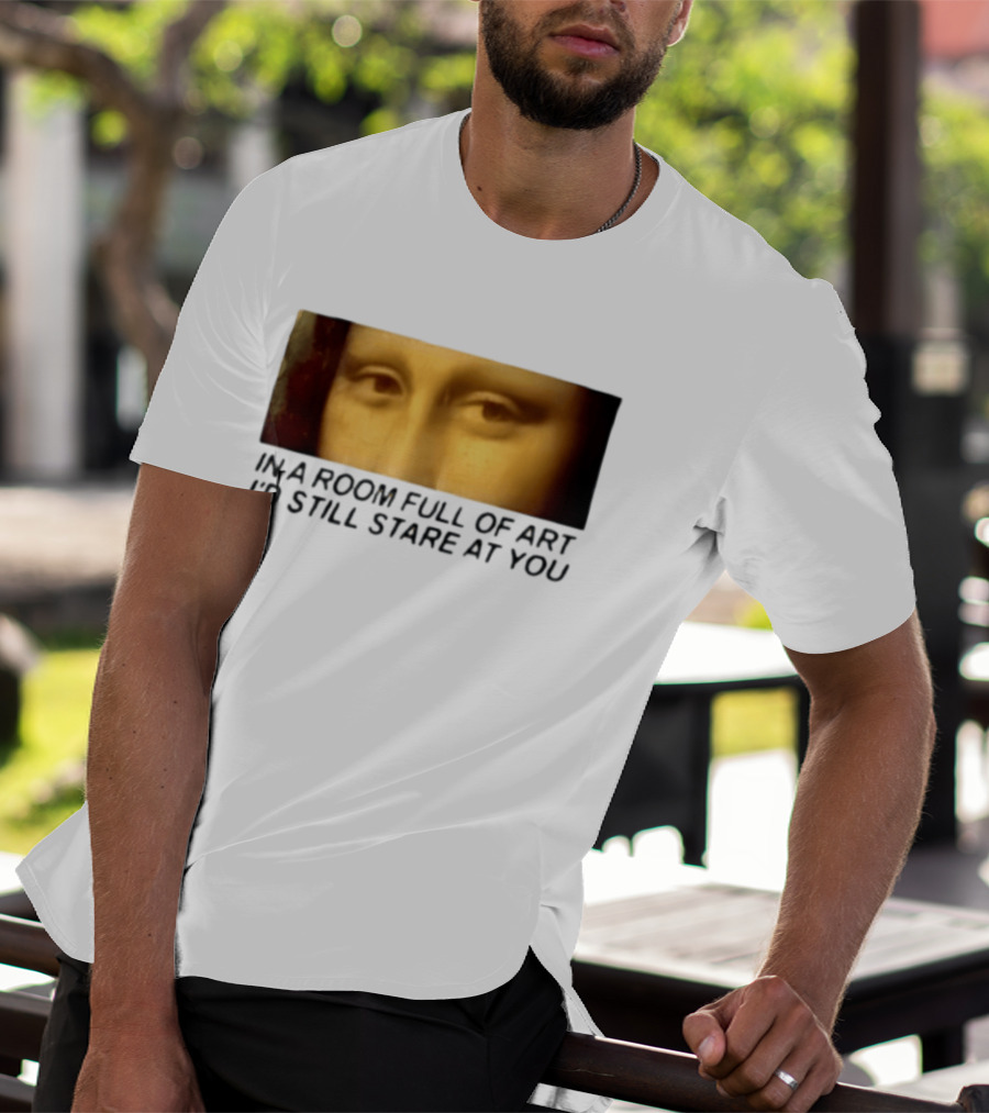 Mona Lisa Eyes In A Room Full Of Art I'd Still Stare At You T-Shirt