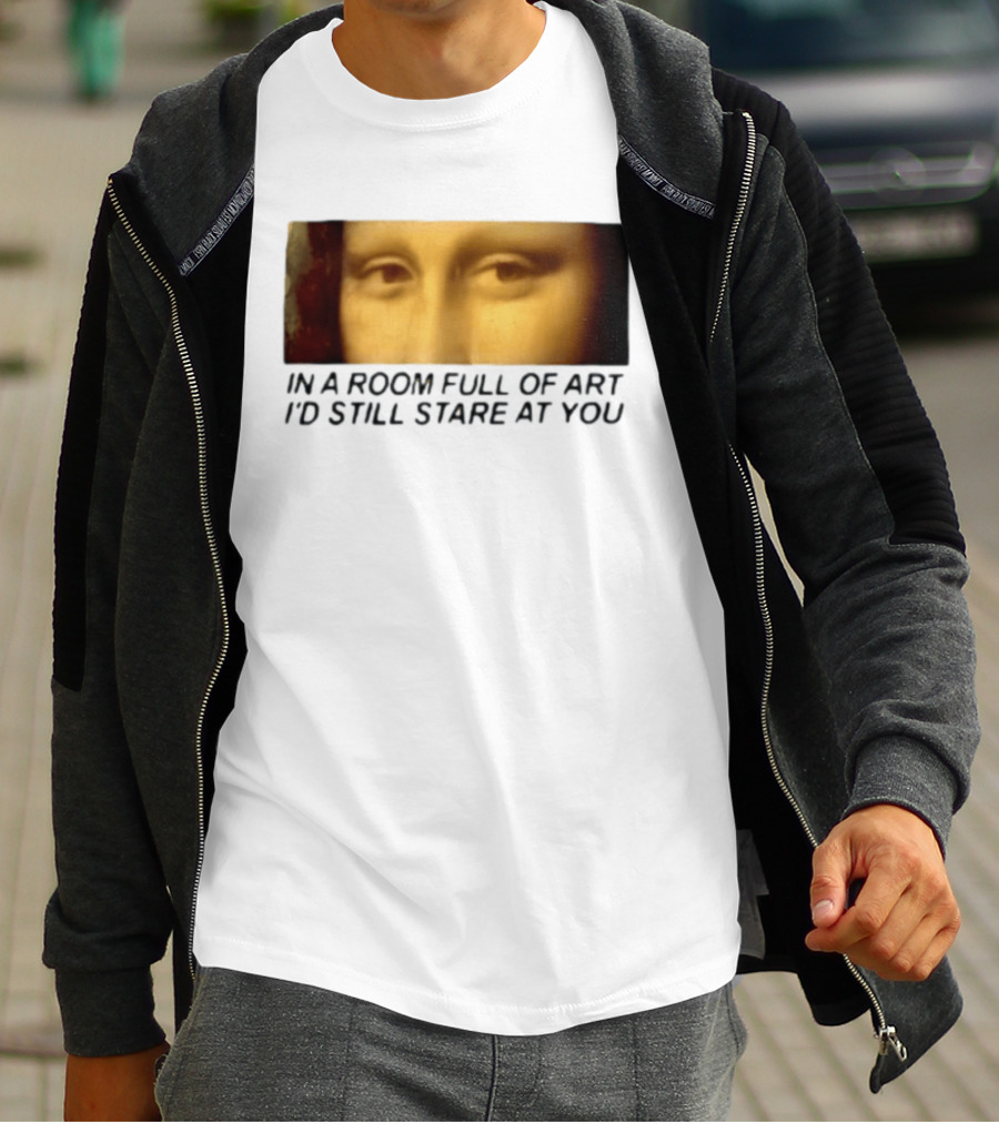 Mona Lisa Eyes In A Room Full Of Art I'd Still Stare At You T-Shirt