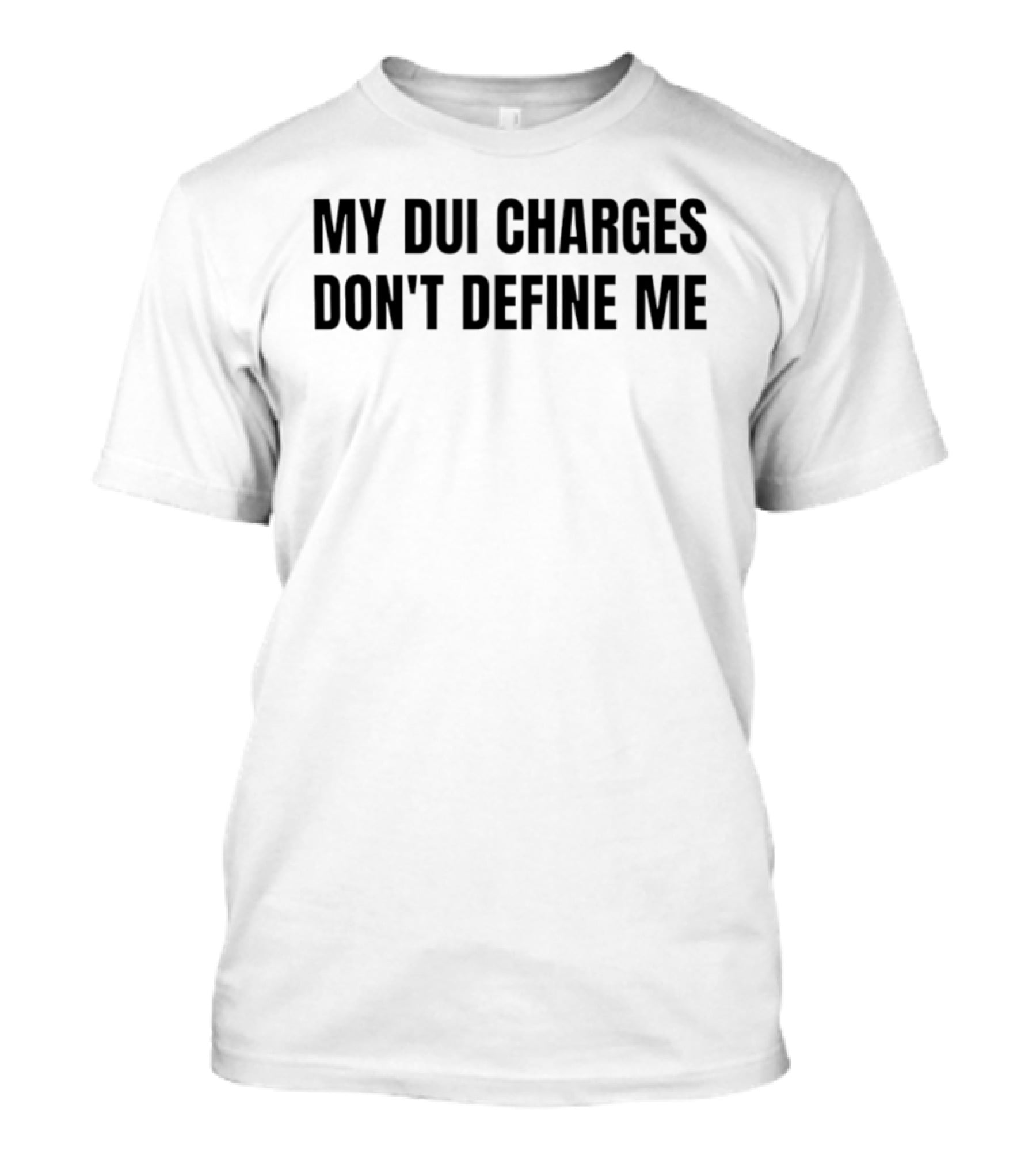 My DUI Charges Don't Define Me T-Shirt