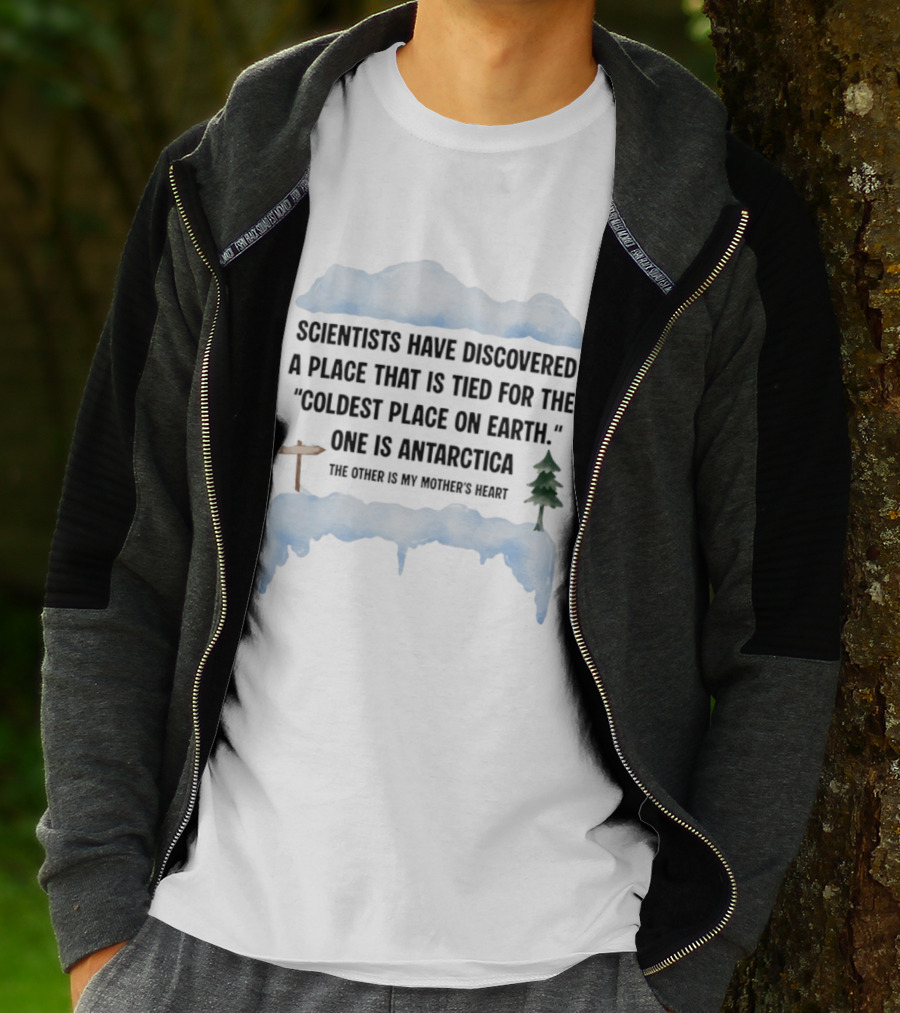Scientists Have Discovered A Place Tied For The Coldest On Earth Antarctica Or My Mother's Heart T-Shirt