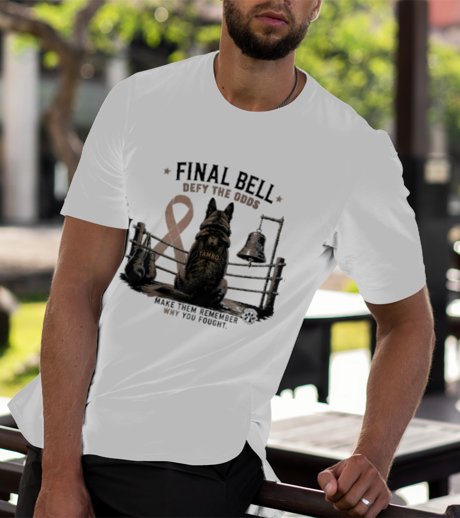 Final Bell Defy The Odds Tambo Project K 9 Hero Make Them Remember Why You Fought T-Shirt