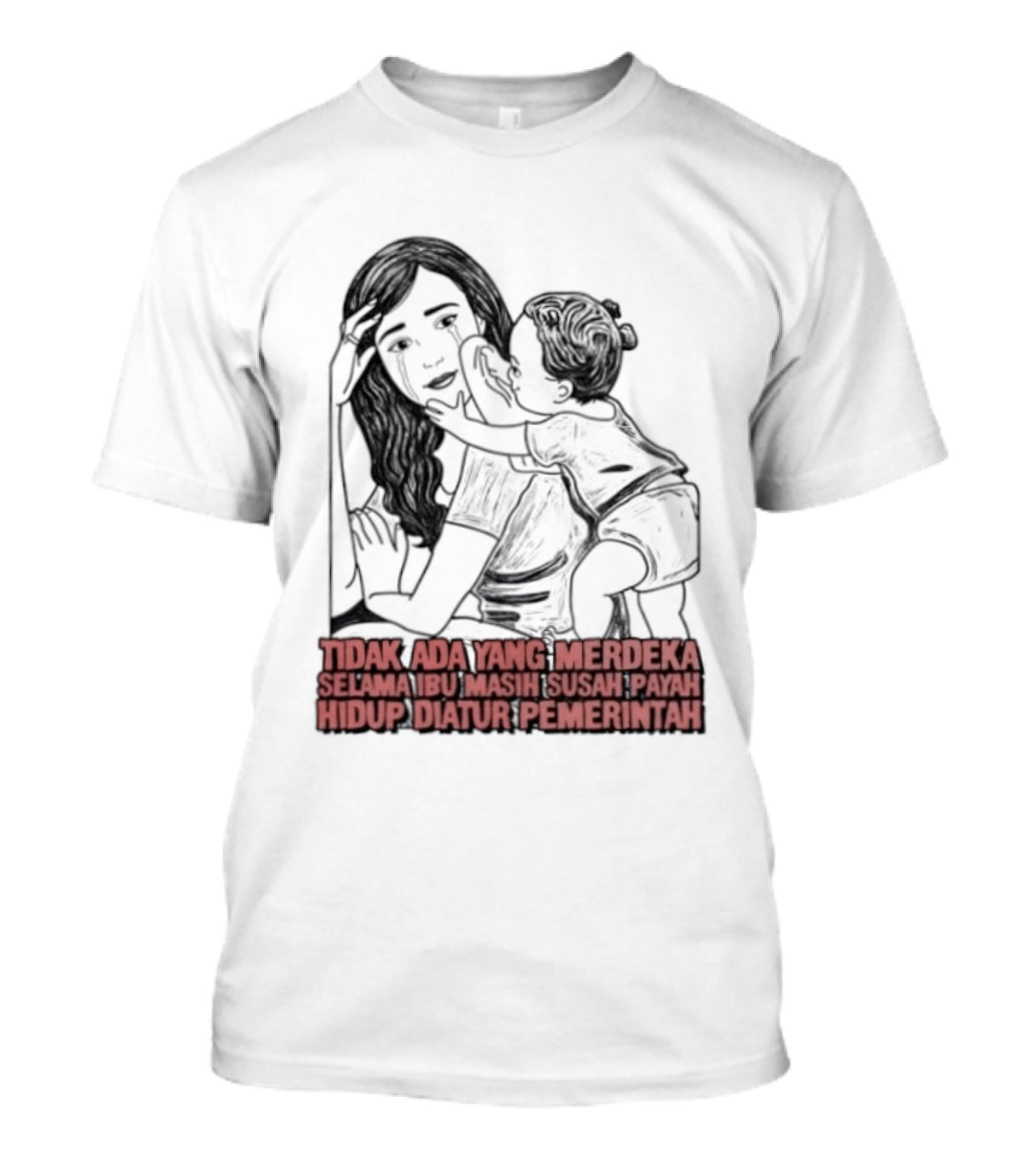 Tidak Ada Yang Merdeka Selama Ibu Masih Susah Payah Hidup Diatur Pemerintah T-Shirt