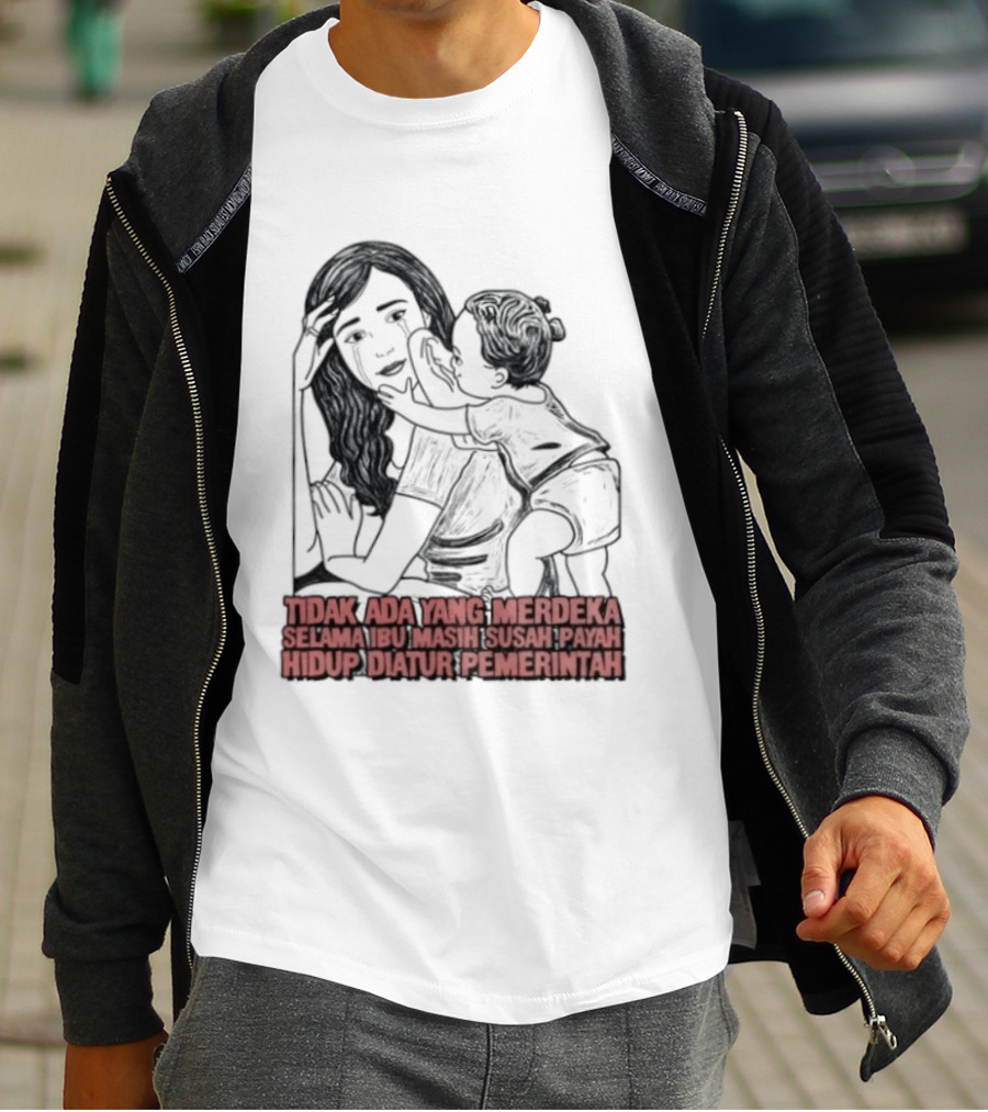 Tidak Ada Yang Merdeka Selama Ibu Masih Susah Payah Hidup Diatur Pemerintah T-Shirt