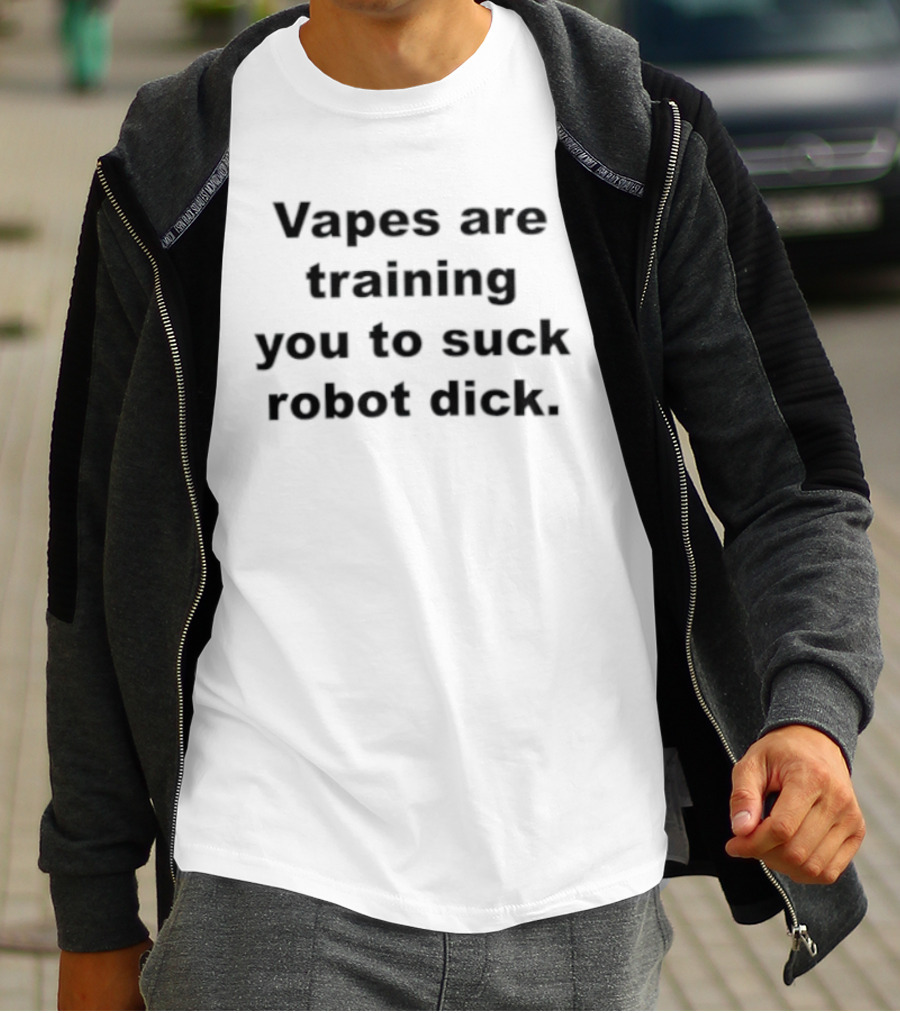 Vapes Are Training You To Suck Robot Dick T-Shirt