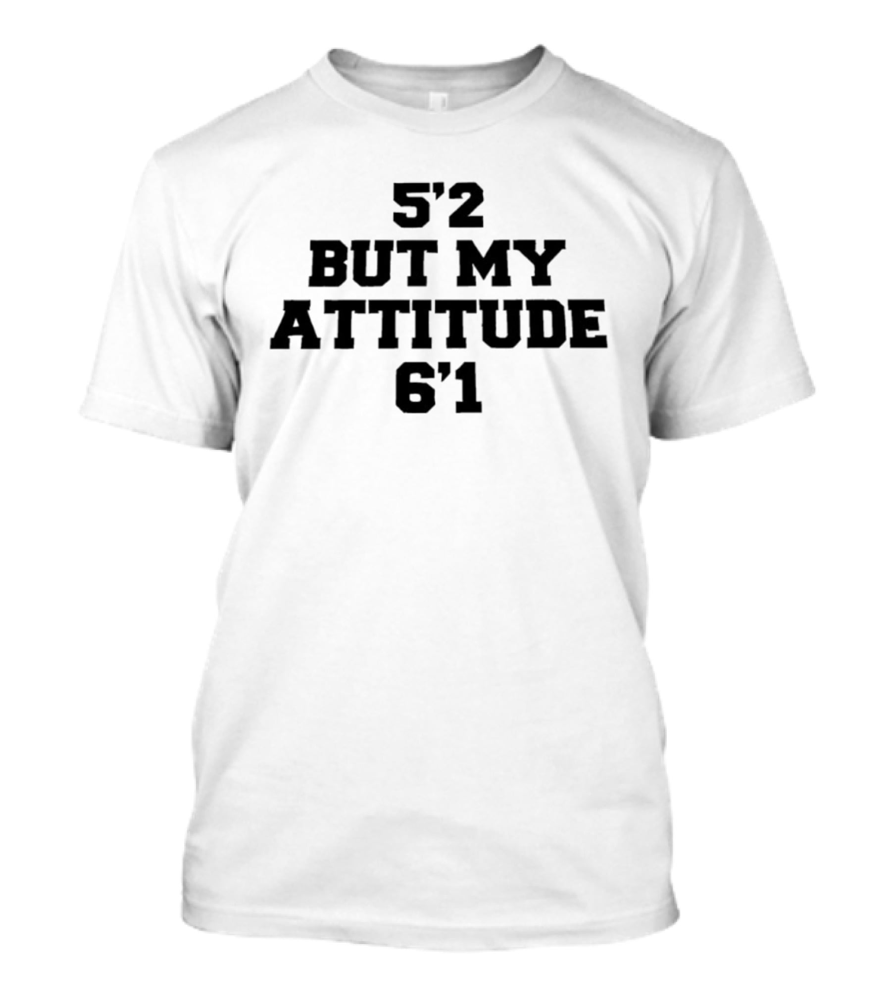 5'2 But My Attitude 6'1 Short Girl Sassy T-Shirt