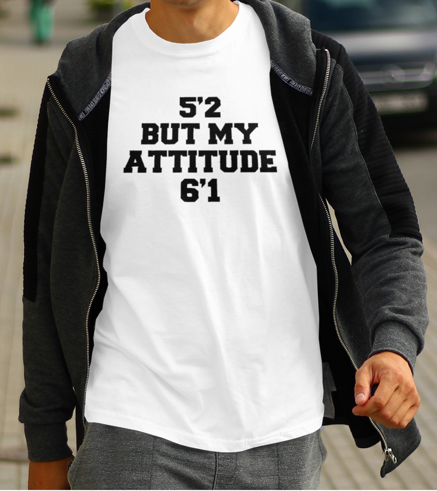 5'2 But My Attitude 6'1 Short Girl Sassy T-Shirt