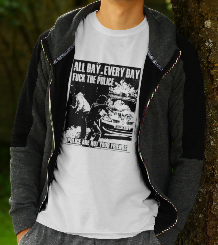 All Day Every Day Fuck The Police Protest Police Are Not Your Friends T-Shirt